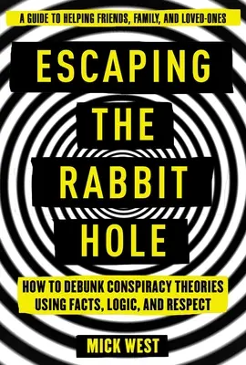 Sfuggire alla tana del coniglio: come sfatare le teorie del complotto usando i fatti, la logica e il rispetto - Escaping the Rabbit Hole: How to Debunk Conspiracy Theories Using Facts, Logic, and Respect
