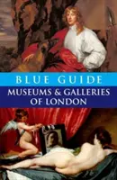 Guida blu ai musei e alle gallerie di Londra - Blue Guide Museums and Galleries of London