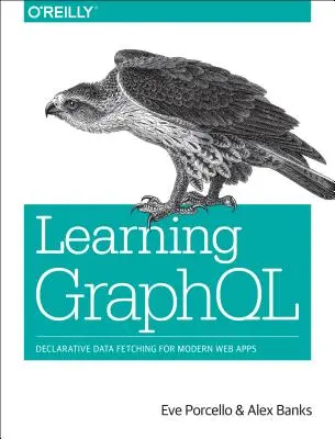 Imparare Graphql: Recupero dichiarativo dei dati per le moderne applicazioni web - Learning Graphql: Declarative Data Fetching for Modern Web Apps