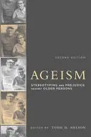 Ageismo, seconda edizione: Stereotipi e pregiudizi contro le persone anziane - Ageism, Second Edition: Stereotyping and Prejudice Against Older Persons