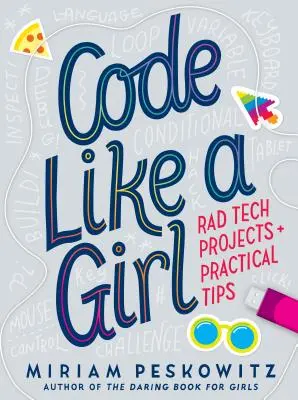 Codice come una ragazza: Progetti tecnologici e suggerimenti pratici - Code Like a Girl: Rad Tech Projects and Practical Tips