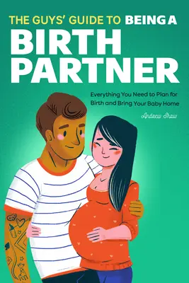 La guida dei ragazzi al parto in coppia: Tutto ciò che serve per pianificare il parto e portare il bambino a casa - The Guys' Guide to Being a Birth Partner: Everything You Need to Plan for Birth and Bring Your Baby Home