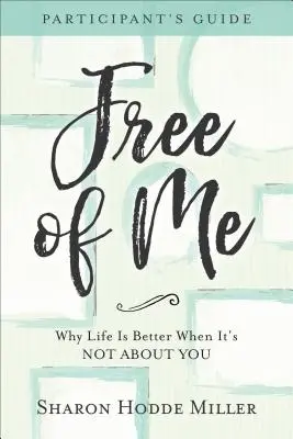 Guida per il partecipante di Free of Me: Perché la vita è migliore quando non si tratta di te - Free of Me Participant's Guide: Why Life Is Better When It's Not about You