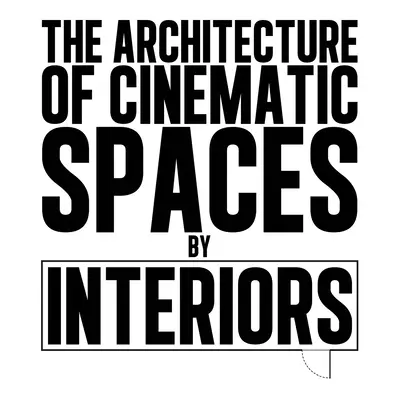 L'architettura degli spazi cinematografici: Dagli interni - The Architecture of Cinematic Spaces: By Interiors