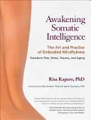 Risvegliare l'intelligenza somatica: L'arte e la pratica della mindfulness incarnata - Awakening Somatic Intelligence: The Art and Practice of Embodied Mindfulness