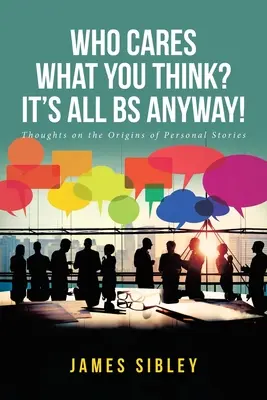 Chi se ne frega di quello che pensi? In ogni caso sono tutte stronzate!: riflessioni sulle origini delle storie personali - Who Cares What You Think? It's All BS Anyway!: Thoughts on the Origins of Personal Stories
