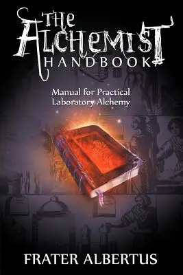 Il Manuale dell'Alchimista: Manuale di alchimia pratica di laboratorio - The Alchemists Handbook: Manual for Practical Laboratory Alchemy
