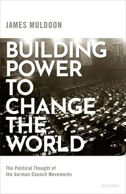 Costruire il potere per cambiare il mondo: Il pensiero politico dei movimenti conciliari tedeschi - Building Power to Change the World: The Political Thought of the German Council Movements