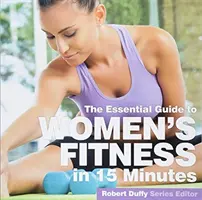 Fitness femminile in 15 minuti: La guida essenziale - Women's Fitness in Fifteen Minutes: The Essential Guide