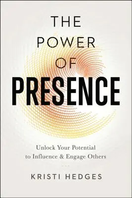 Il potere della presenza: Liberare il proprio potenziale per influenzare e coinvolgere gli altri - The Power of Presence: Unlock Your Potential to Influence and Engage Others