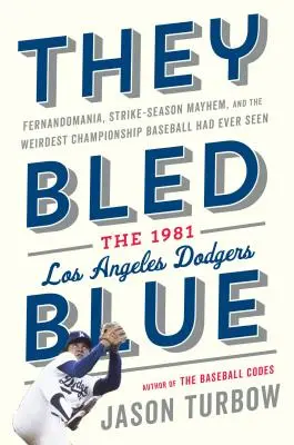 They Bled Blue: Fernandomania, Strike-Season Mayhem, and the Weirdest Championship Baseball Had Ever Seen: I Los Angeles Dodger del 1981 - They Bled Blue: Fernandomania, Strike-Season Mayhem, and the Weirdest Championship Baseball Had Ever Seen: The 1981 Los Angeles Dodger