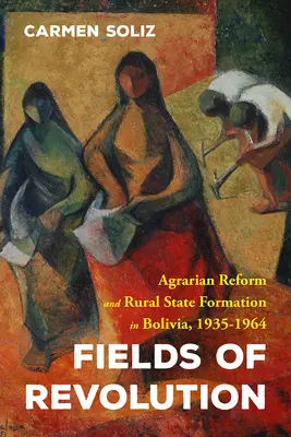 Campi di rivoluzione: Riforma agraria e formazione dello Stato rurale in Bolivia, 1935-1964 - Fields of Revolution: Agrarian Reform and Rural State Formation in Bolivia, 1935-1964