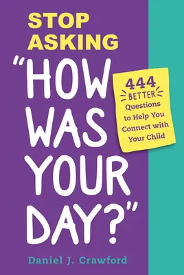 Smettere di chiedere “Com'è andata la giornata?”: 444 domande migliori per aiutarvi a stabilire un legame con i vostri figli - Stop Asking How Was Your Day?: 444 Better Questions to Help You Connect with Your Child