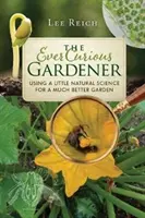 Il giardiniere sempre curioso: Usare un po' di scienza naturale per un giardino migliore - The Ever Curious Gardener: Using a Little Natural Science for a Much Better Garden