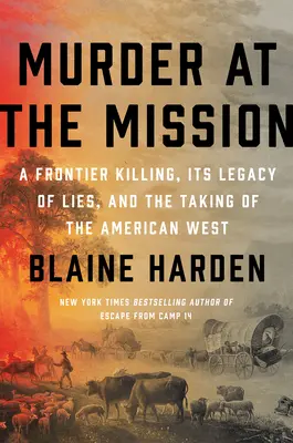 Omicidio alla missione: Un omicidio di frontiera, la sua eredità di menzogne e la conquista dell'Ovest americano - Murder at the Mission: A Frontier Killing, Its Legacy of Lies, and the Taking of the American West