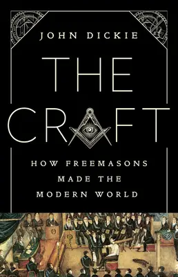Il Mestiere: Come i massoni hanno creato il mondo moderno - The Craft: How the Freemasons Made the Modern World