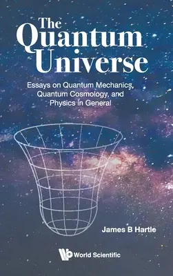 L'universo quantistico: Saggi sulla meccanica quantistica, la cosmologia quantistica e la fisica in generale - Quantum Universe, The: Essays on Quantum Mechanics, Quantum Cosmology, and Physics in General