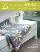 25 modi per cucire Jelly Rolls, Layer Cakes e Charm Packs: Progetti di quilt moderno da pretagli contemporanei - 25 Ways to Sew Jelly Rolls, Layer Cakes and Charm Packs: Modern Quilt Projects from Contemporary Pre-Cuts