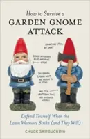 Come sopravvivere all'attacco degli gnomi da giardino: Difendersi quando i guerrieri del prato colpiscono (e lo faranno) - How to Survive a Garden Gnome Attack: Defend Yourself When the Lawn Warriors Strike (and They Will)