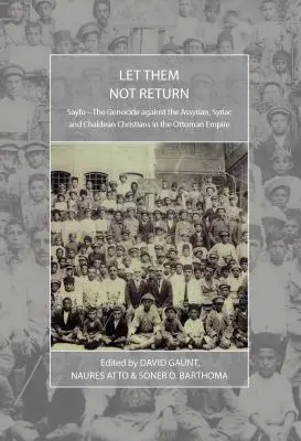 Che non tornino: Sayfo - Il genocidio contro i cristiani assiri, siriaci e caldei nell'Impero Ottomano - Let Them Not Return: Sayfo - The Genocide Against the Assyrian, Syriac, and Chaldean Christians in the Ottoman Empire