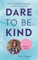 Osare essere gentili - Come una straordinaria compassione può trasformare il nostro mondo - Dare to be Kind - How Extraordinary Compassion Can Transform Our World