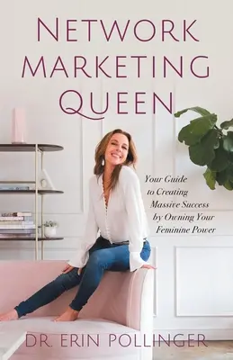 La regina del network marketing: guida alla creazione di un successo massiccio attraverso il possesso del proprio potere femminile - Network Marketing Queen: Your Guide to Creating Massive Success by Owning Your Feminine Power