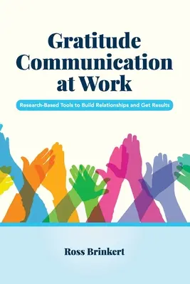 La comunicazione della gratitudine al lavoro: Strumenti basati sulla ricerca per costruire relazioni e ottenere risultati - Gratitude Communication at Work: Research-Based Tools to Build Relationships and Get Results