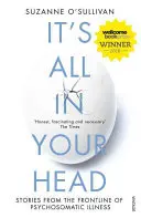 È tutto nella tua testa - Storie dalla prima linea delle malattie psicosomatiche - It's All in Your Head - Stories from the Frontline of Psychosomatic Illness