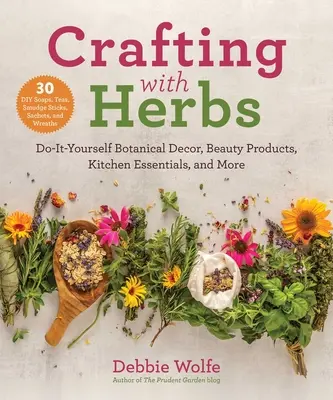 Creare con le erbe: Decorazioni botaniche fai-da-te, prodotti di bellezza, elementi essenziali per la cucina e altro ancora - Crafting with Herbs: Do-It-Yourself Botanical Decor, Beauty Products, Kitchen Essentials, and More