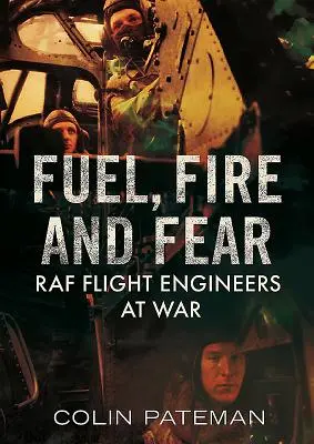 Carburante, fuoco e paura: Gli ingegneri di volo della RAF in guerra - Fuel, Fire and Fear: RAF Flight Engineers at War