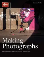 Fare fotografie: Sviluppare un flusso di lavoro visivo personale - Making Photographs: Developing a Personal Visual Workflow
