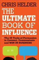 Il libro definitivo dell'influenza: 10 strumenti di persuasione per connettersi, comunicare e vincere negli affari - The Ultimate Book of Influence: 10 Tools of Persuasion to Connect, Communicate, and Win in Business
