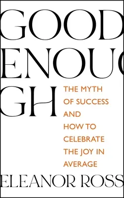Abbastanza buono: Il mito del successo e come celebrare la gioia nella media - Good Enough: The Myth of Success and How to Celebrate the Joy in Average