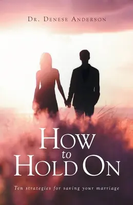 Come resistere: dieci strategie per salvare il vostro matrimonio - How to Hold On: Ten strategies for saving your marriage