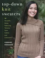 Maglioni a maglia top-down: 16 stili versatili con trame, merletti, nastri e disegni colorati - Top-Down Knit Sweaters: 16 Versatile Styles Featuring Texture, Lace, Cables, and Colorwork