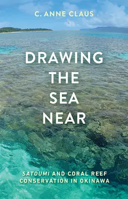 Avvicinare il mare: Satoumi e conservazione della barriera corallina a Okinawa - Drawing the Sea Near: Satoumi and Coral Reef Conservation in Okinawa