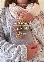 Tinture vegetali stagionali: Creare colori tutto l'anno dalle piante, bellissimi progetti tessili - Seasonal Plant Dyes: Creating Year Round Colour from Plants, Beautiful Textile Projects