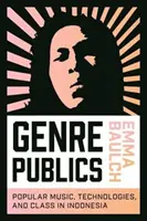 Pubblici di genere: Musica popolare, tecnologie e classi in Indonesia - Genre Publics: Popular Music, Technologies, and Class in Indonesia