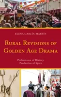 Revisioni rurali del dramma dell'età dell'oro: Performance della storia, produzione dello spazio - Rural Revisions of Golden Age Drama: Performance of History, Production of Space