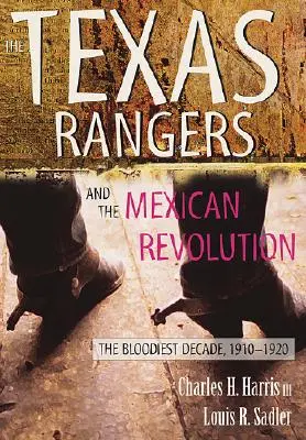I Texas Rangers e la rivoluzione messicana: Il decennio più sanguinoso, 1910-1920 - The Texas Rangers and the Mexican Revolution: The Bloodiest Decade, 1910-1920