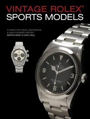 Modelli sportivi Rolex d'epoca, 4a edizione: Riferimento visivo completo e storia non autorizzata - Vintage Rolex Sports Models, 4th Edition: A Complete Visual Reference & Unauthorized History