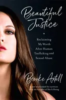 Bella giustizia: Recuperare il mio valore dopo la tratta di esseri umani e gli abusi sessuali - Beautiful Justice: Reclaiming My Worth After Human Trafficking and Sexual Abuse