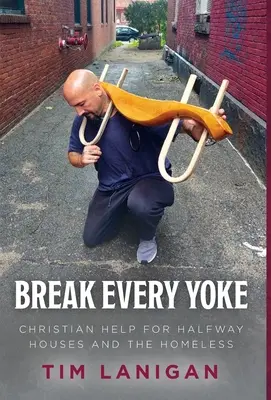 Spezzare ogni giogo: Aiuto cristiano per le case di accoglienza e i senzatetto - Break Every Yoke: Christian Help for Halfway Houses and the Homeless