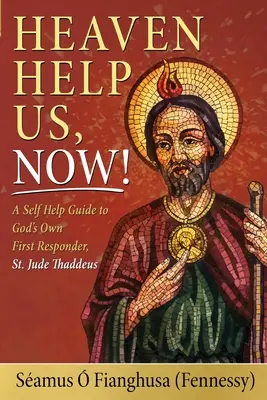 Il cielo ci aiuti, ora! Una guida di auto-aiuto per il primo soccorritore di Dio, San Giuda Taddeo (. Fianghusa (Fennessy) Samus) - Heaven Help Us, Now!: A Self Help Guide to God's Own First Responder, St. Jude Thaddeus (. Fianghusa (Fennessy) Samus)