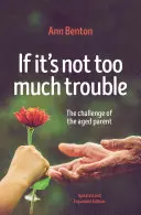 Se non è troppo disturbo - 2a ed.: La sfida del genitore anziano - If It's Not Too Much Trouble - 2nd Ed.: The Challenge of the Aged Parent