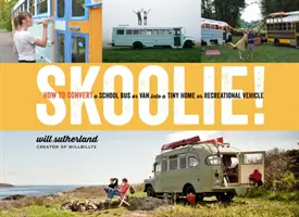 Skoolie! Come convertire uno scuolabus o un furgone in una casa minuscola o in un veicolo da diporto - Skoolie!: How to Convert a School Bus or Van Into a Tiny Home or Recreational Vehicle