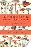 Sogni di galletto, incubi di amanita - L'amore, la storia e la mistica dei funghi - Chanterelle Dreams, Amanita Nightmares - The Love, Lore, and Mystique of Mushrooms