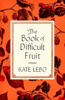 Il libro dei frutti difficili: Argomenti per i frutti aspri, teneri e indisciplinati (con ricette) - The Book of Difficult Fruit: Arguments for the Tart, Tender, and Unruly (with Recipes)