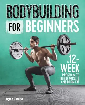 Bodybuilding per principianti: Un programma di 12 settimane per costruire muscoli e bruciare grassi - Bodybuilding for Beginners: A 12-Week Program to Build Muscle and Burn Fat