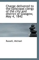 Discorso pronunciato al clero episcopale della città e del distretto di Glasgow, 4 maggio 1842 - Charge Delivered to the Episcopal Clergy of the City and District of Glasgow, May 4, 1842